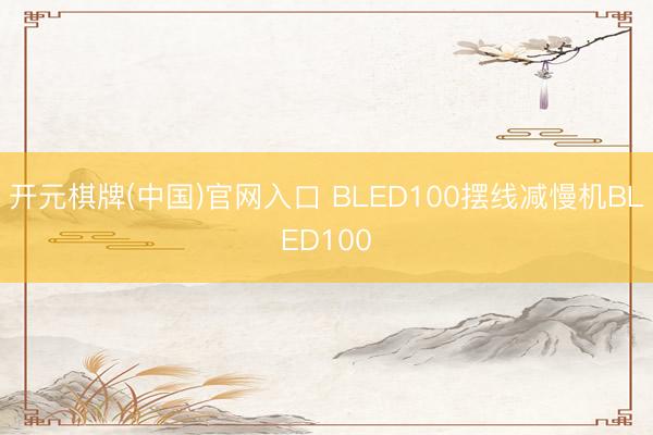 开元棋牌(中国)官网入口 BLED100摆线减慢机BLED100