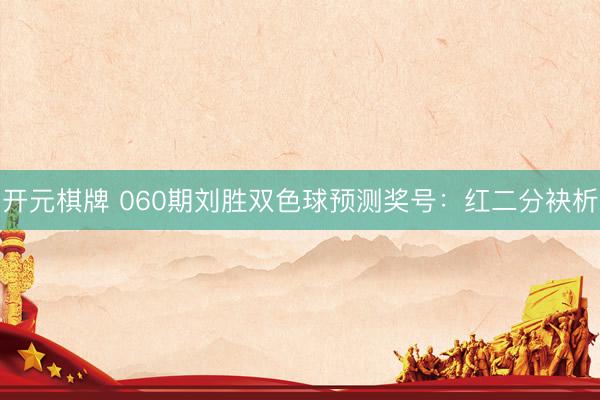 开元棋牌 060期刘胜双色球预测奖号：红二分袂析
