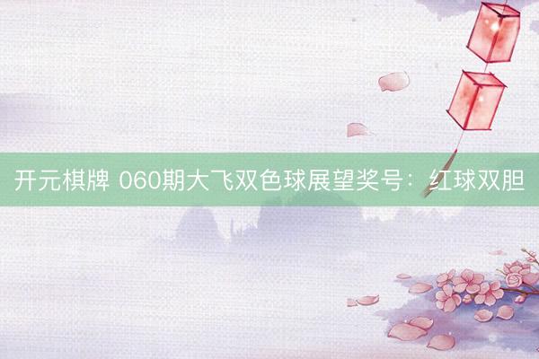开元棋牌 060期大飞双色球展望奖号：红球双胆