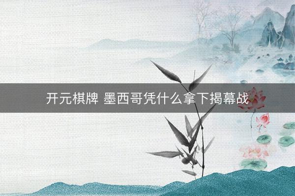 开元棋牌 墨西哥凭什么拿下揭幕战