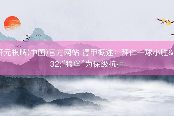 开元棋牌(中国)官方网站 德甲概述：拜仁一球小胜 “狼堡”为保级抗拒