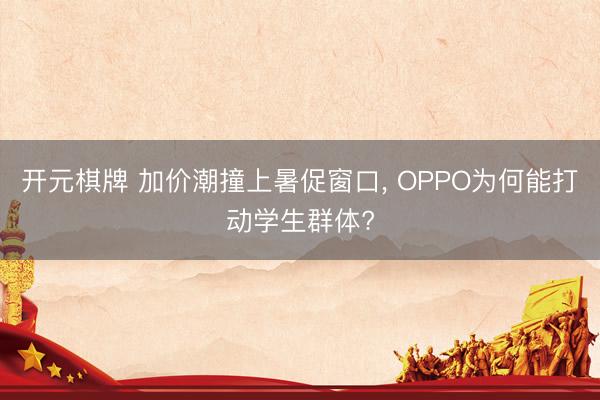 开元棋牌 加价潮撞上暑促窗口， OPPO为何能打动学生群体?