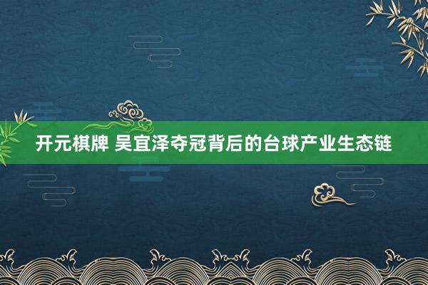 开元棋牌 吴宜泽夺冠背后的台球产业生态链